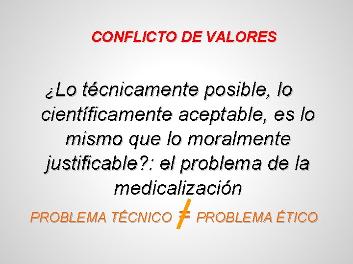 CONFLICTO DE VALORES ¿Lo técnicamente posible, lo científicamente aceptable, es lo mismo que lo