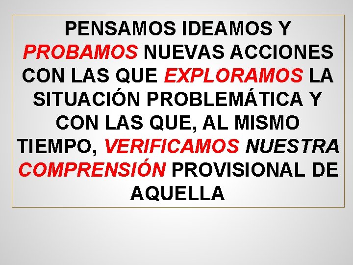 PENSAMOS IDEAMOS Y PROBAMOS NUEVAS ACCIONES CON LAS QUE EXPLORAMOS LA SITUACIÓN PROBLEMÁTICA Y