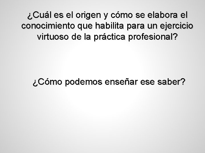 ¿Cuál es el origen y cómo se elabora el conocimiento que habilita para un