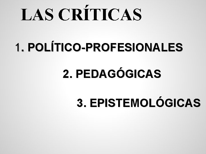 LAS CRÍTICAS 1. POLÍTICO-PROFESIONALES 2. PEDAGÓGICAS 3. EPISTEMOLÓGICAS 