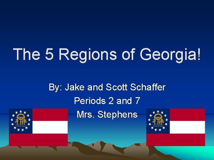 The 5 Regions of Georgia! By: Jake and Scott Schaffer Periods 2 and 7