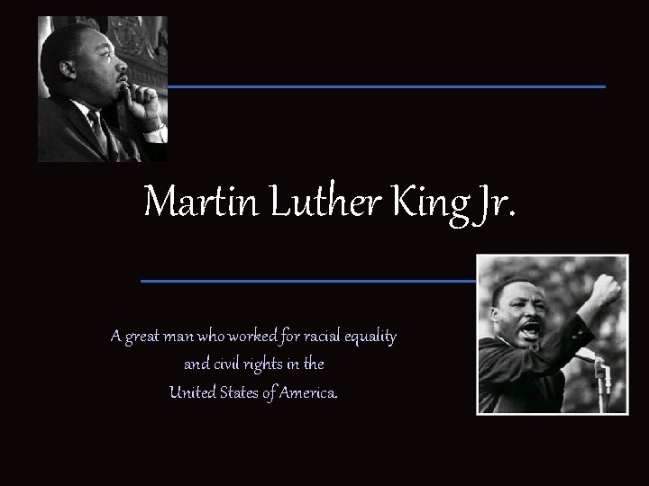 Martin Luther King Jr. A great man who worked for racial equality and civil