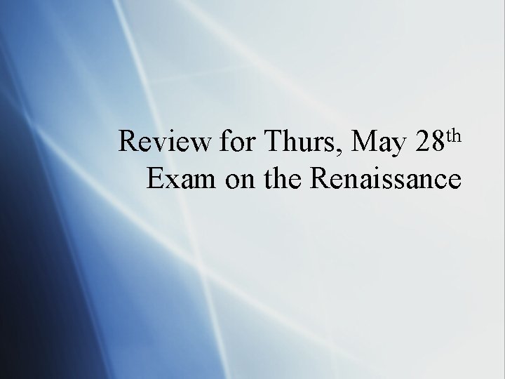 Review for Thurs, May 28 th Exam on the Renaissance 