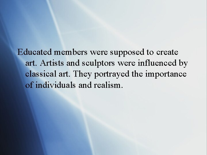 Educated members were supposed to create art. Artists and sculptors were influenced by classical