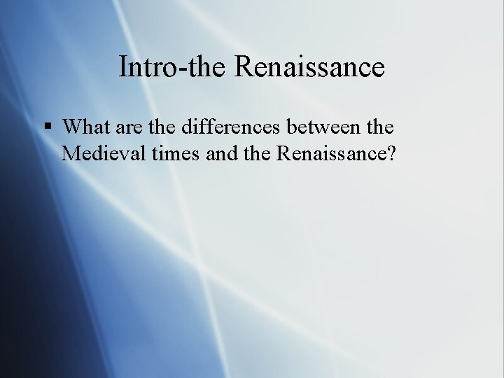 Intro-the Renaissance § What are the differences between the Medieval times and the Renaissance?