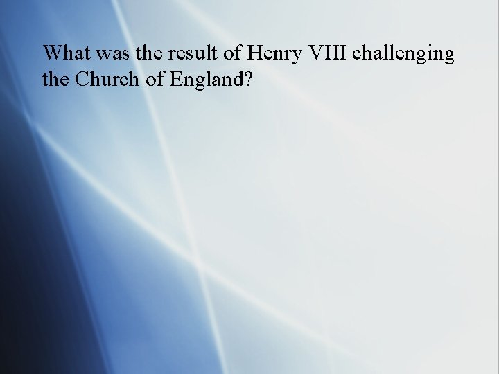 What was the result of Henry VIII challenging the Church of England? 