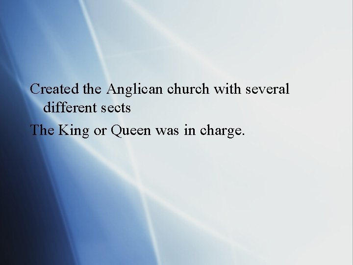 Created the Anglican church with several different sects The King or Queen was in