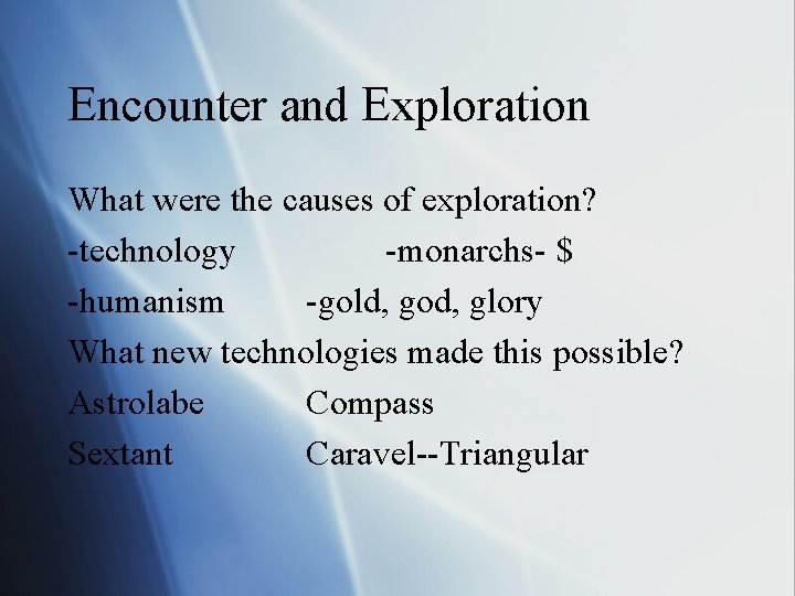 Encounter and Exploration What were the causes of exploration? -technology -monarchs- $ -humanism -gold,