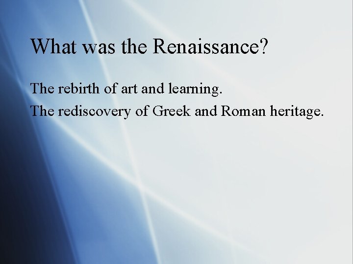 What was the Renaissance? The rebirth of art and learning. The rediscovery of Greek