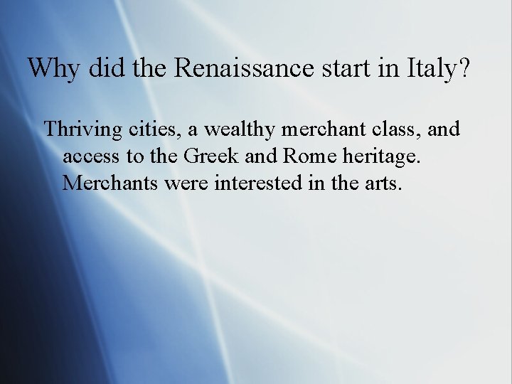 Why did the Renaissance start in Italy? Thriving cities, a wealthy merchant class, and