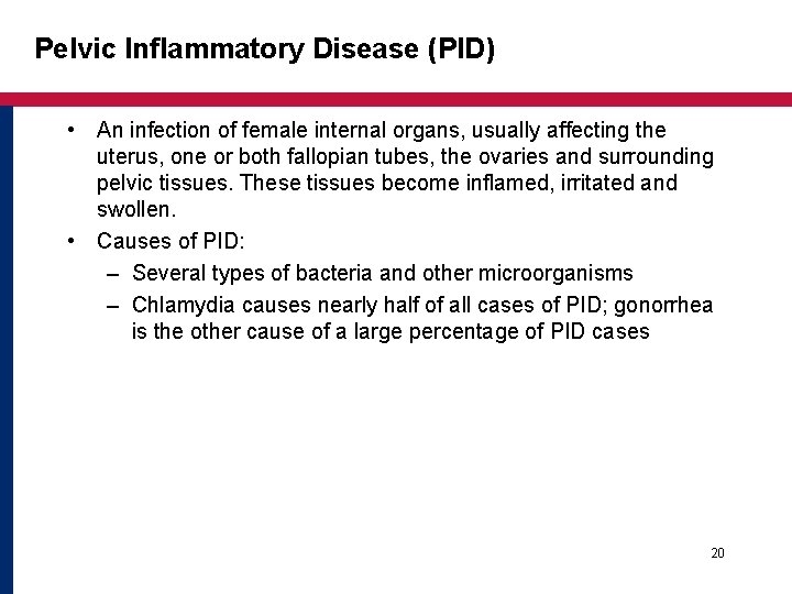 Pelvic Inflammatory Disease (PID) • An infection of female internal organs, usually affecting the Pelvic Inflammatory Disease (PID) • An infection of female internal organs, usually affecting the