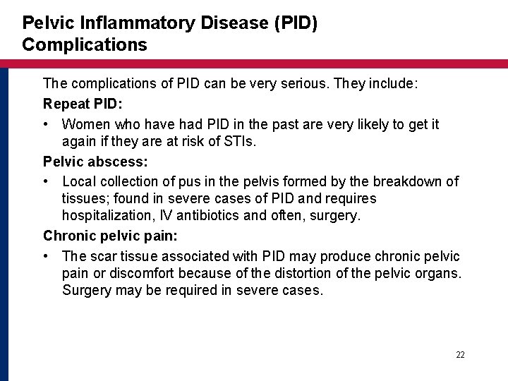 Pelvic Inflammatory Disease (PID) Complications The complications of PID can be very serious. They Pelvic Inflammatory Disease (PID) Complications The complications of PID can be very serious. They