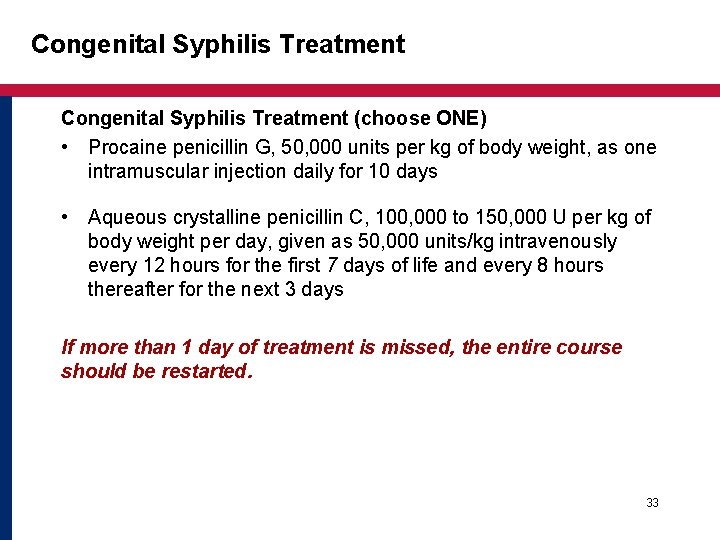 Congenital Syphilis Treatment (choose ONE) • Procaine penicillin G, 50, 000 units per kg Congenital Syphilis Treatment (choose ONE) • Procaine penicillin G, 50, 000 units per kg
