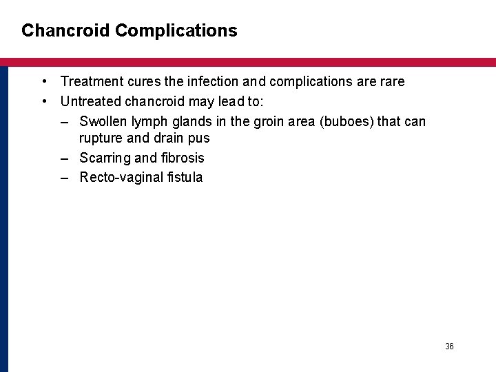 Chancroid Complications • Treatment cures the infection and complications are rare • Untreated chancroid Chancroid Complications • Treatment cures the infection and complications are rare • Untreated chancroid