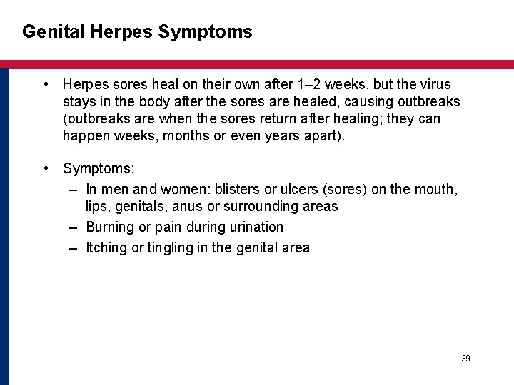 Genital Herpes Symptoms • Herpes sores heal on their own after 1– 2 weeks, Genital Herpes Symptoms • Herpes sores heal on their own after 1– 2 weeks,