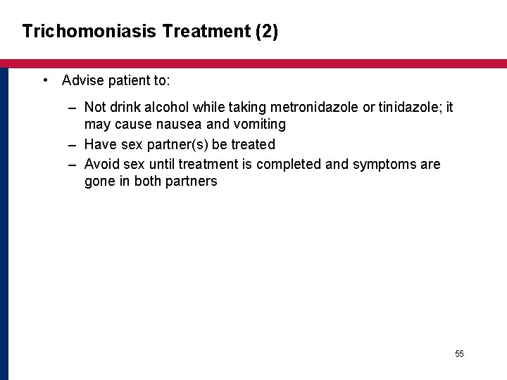 Trichomoniasis Treatment (2) • Advise patient to: – Not drink alcohol while taking metronidazole Trichomoniasis Treatment (2) • Advise patient to: – Not drink alcohol while taking metronidazole