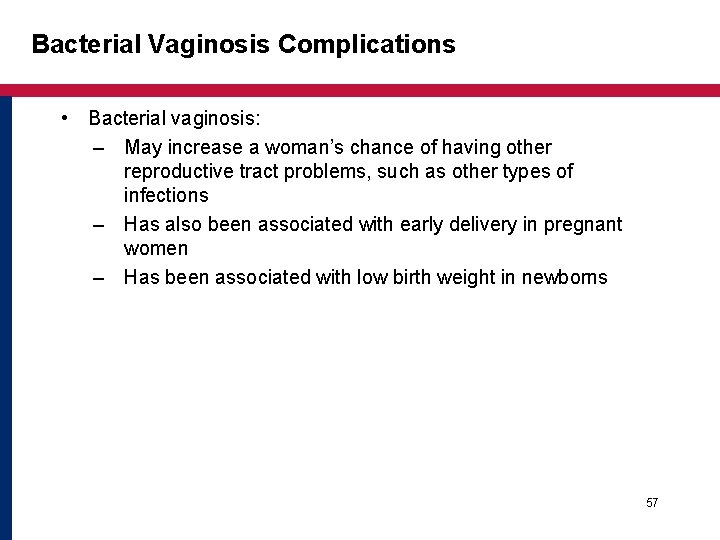 Bacterial Vaginosis Complications • Bacterial vaginosis: – May increase a woman’s chance of having Bacterial Vaginosis Complications • Bacterial vaginosis: – May increase a woman’s chance of having
