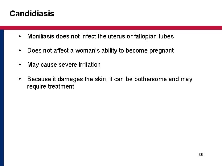 Candidiasis • Moniliasis does not infect the uterus or fallopian tubes • Does not Candidiasis • Moniliasis does not infect the uterus or fallopian tubes • Does not