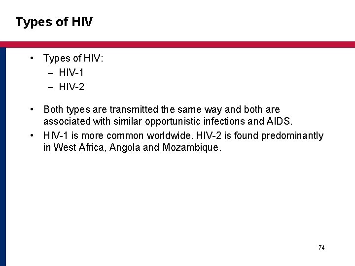 Types of HIV • Types of HIV: – HIV-1 – HIV-2 • Both types Types of HIV • Types of HIV: – HIV-1 – HIV-2 • Both types