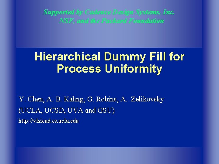 Supported by Cadence Design Systems, Inc. NSF, and the Packard Foundation Hierarchical Dummy Fill