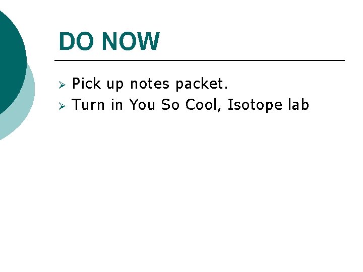 DO NOW Ø Ø Pick up notes packet. Turn in You So Cool, Isotope DO NOW Ø Ø Pick up notes packet. Turn in You So Cool, Isotope