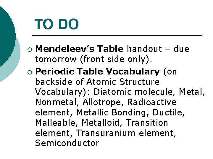 TO DO Mendeleev’s Table handout – due tomorrow (front side only). ¡ Periodic Table TO DO Mendeleev’s Table handout – due tomorrow (front side only). ¡ Periodic Table
