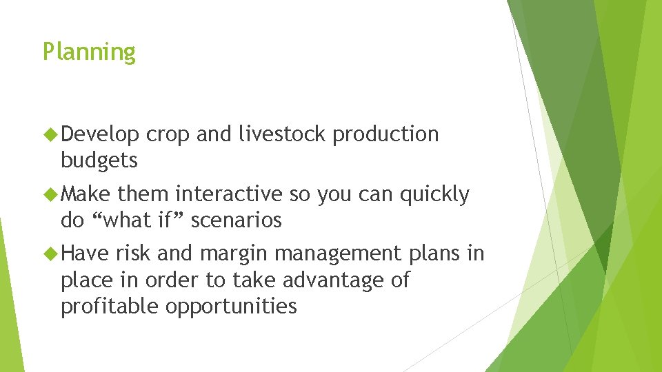 Planning Develop crop and livestock production budgets Make them interactive so you can quickly