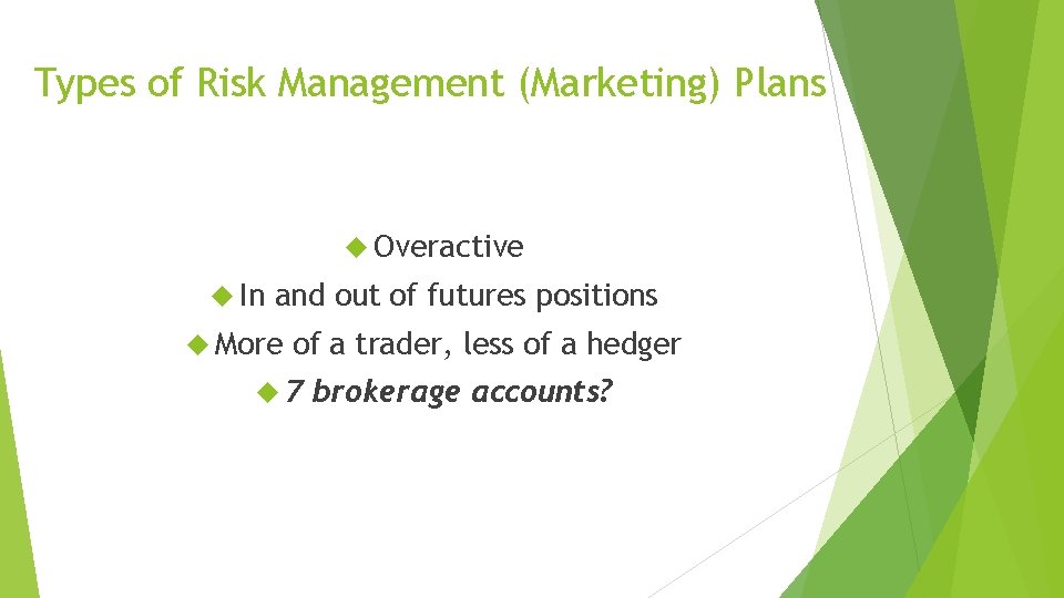 Types of Risk Management (Marketing) Plans Overactive In and out of futures positions More