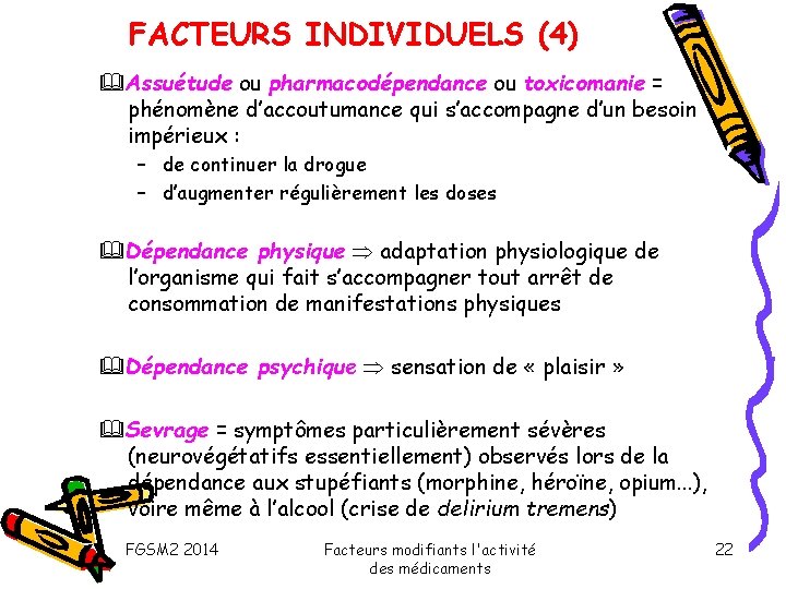 FACTEURS INDIVIDUELS (4) Assuétude ou pharmacodépendance ou toxicomanie = phénomène d’accoutumance qui s’accompagne d’un