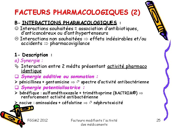 FACTEURS PHARMACOLOGIQUES (2) B- INTERACTIONS PHARMACOLOGIQUES : Interactions souhaitées = association d’antibiotiques, d’anticancéreux ou