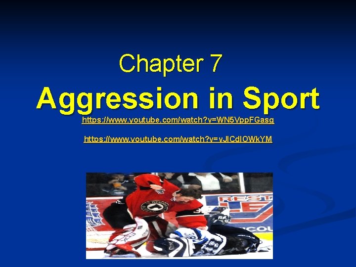 Chapter 7 Aggression in Sport https: //www. youtube. com/watch? v=WN 5 Vpp. FGasg https: