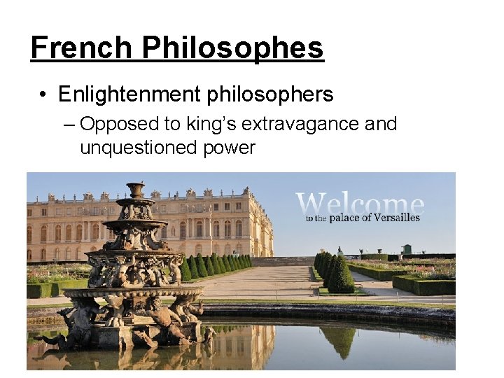 French Philosophes • Enlightenment philosophers – Opposed to king’s extravagance and unquestioned power 