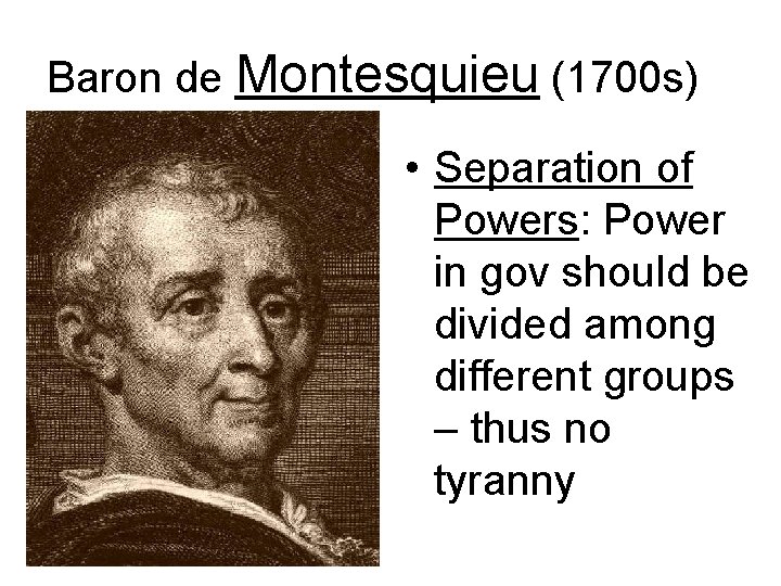 Baron de Montesquieu (1700 s) • Separation of Powers: Power in gov should be