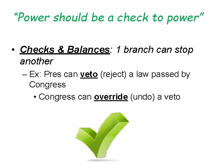 “Power should be a check to power” • Checks & Balances: 1 branch can