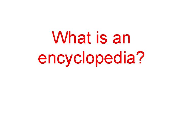 What is an encyclopedia? 