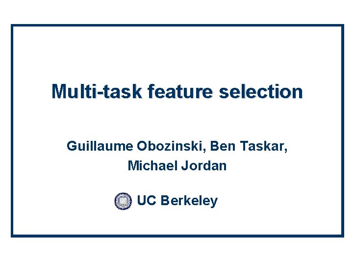 Multi-task feature selection Guillaume Obozinski, Ben Taskar, Michael Jordan UC Berkeley 