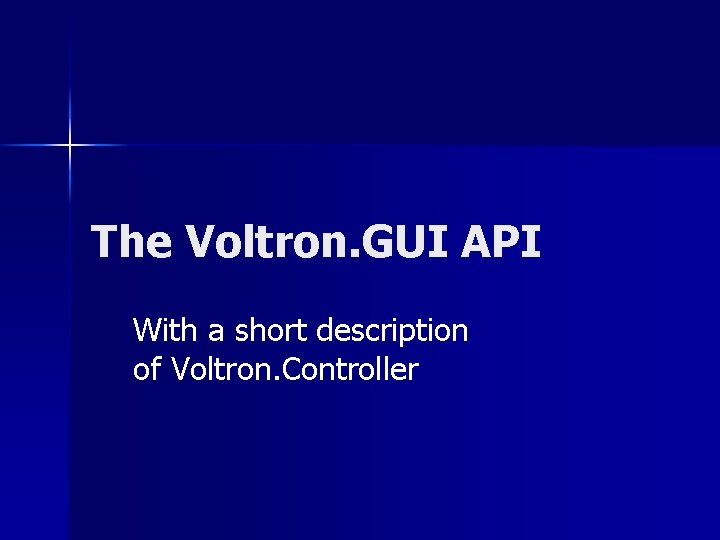 The Voltron. GUI API With a short description of Voltron. Controller 