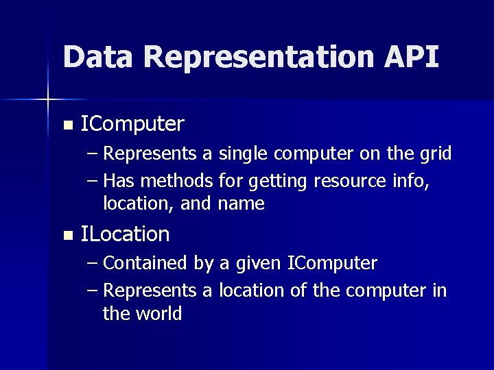 Data Representation API n IComputer – Represents a single computer on the grid –