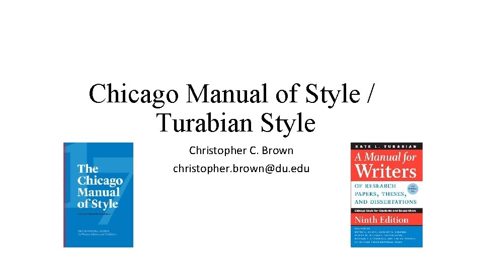 Chicago Manual of Style / Turabian Style Christopher C. Brown christopher. brown@du. edu 