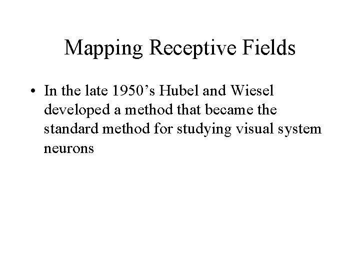 Mapping Receptive Fields • In the late 1950’s Hubel and Wiesel developed a method