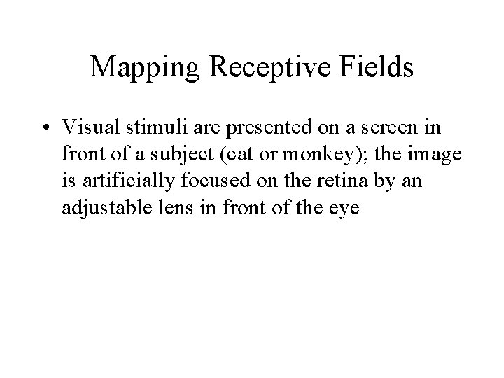 Mapping Receptive Fields • Visual stimuli are presented on a screen in front of