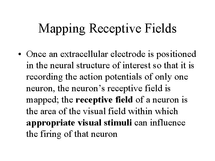 Mapping Receptive Fields • Once an extracellular electrode is positioned in the neural structure