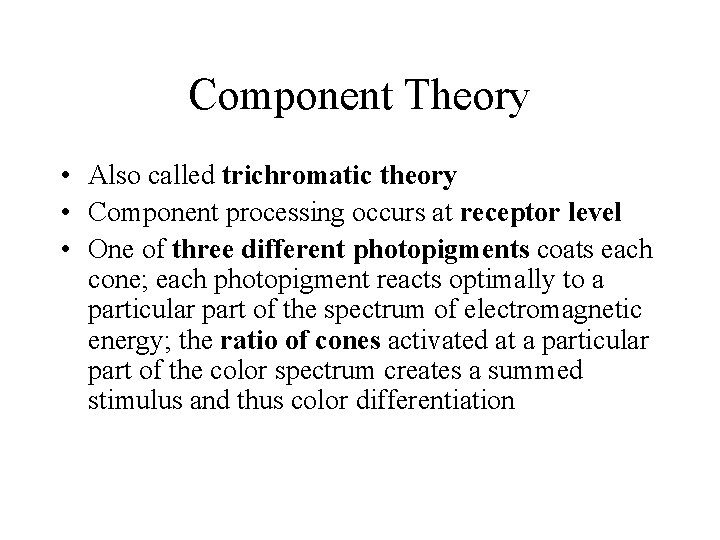 Component Theory • Also called trichromatic theory • Component processing occurs at receptor level