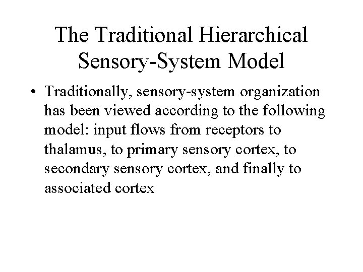 The Traditional Hierarchical Sensory-System Model • Traditionally, sensory-system organization has been viewed according to