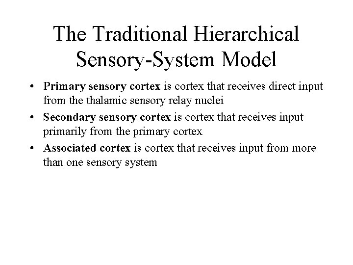 The Traditional Hierarchical Sensory-System Model • Primary sensory cortex is cortex that receives direct