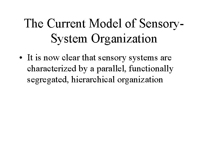 The Current Model of Sensory. System Organization • It is now clear that sensory