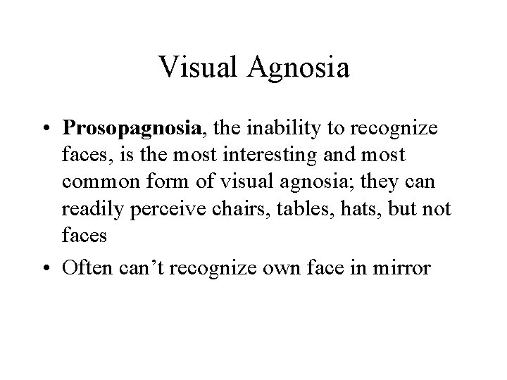 Visual Agnosia • Prosopagnosia, the inability to recognize faces, is the most interesting and