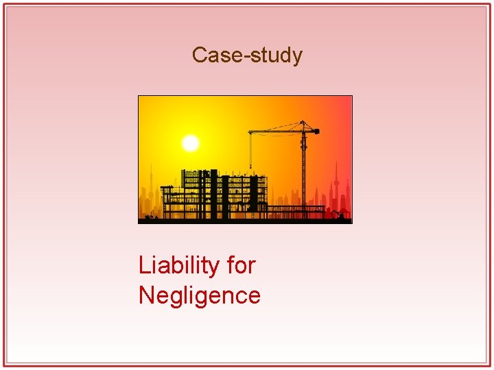 Case-study Liability for Negligence Case-study Liability for Negligence