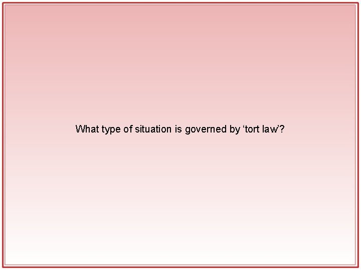 What type of situation is governed by ‘tort law’? What type of situation is governed by ‘tort law’?