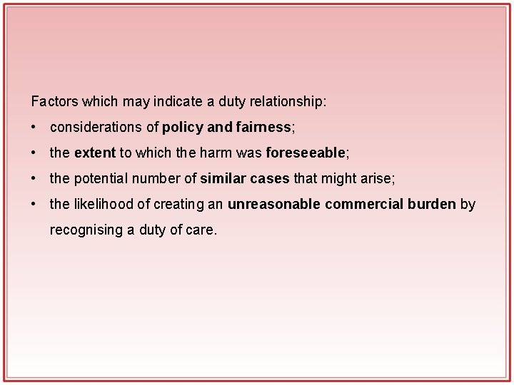 Factors which may indicate a duty relationship: • considerations of policy and fairness; • Factors which may indicate a duty relationship: • considerations of policy and fairness; •